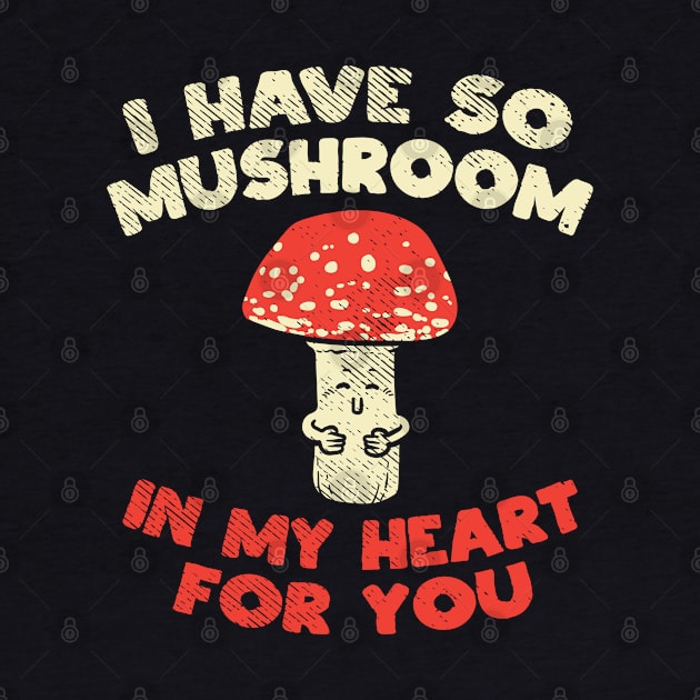 I Have So Mushroom In My Heart For You by maxdax